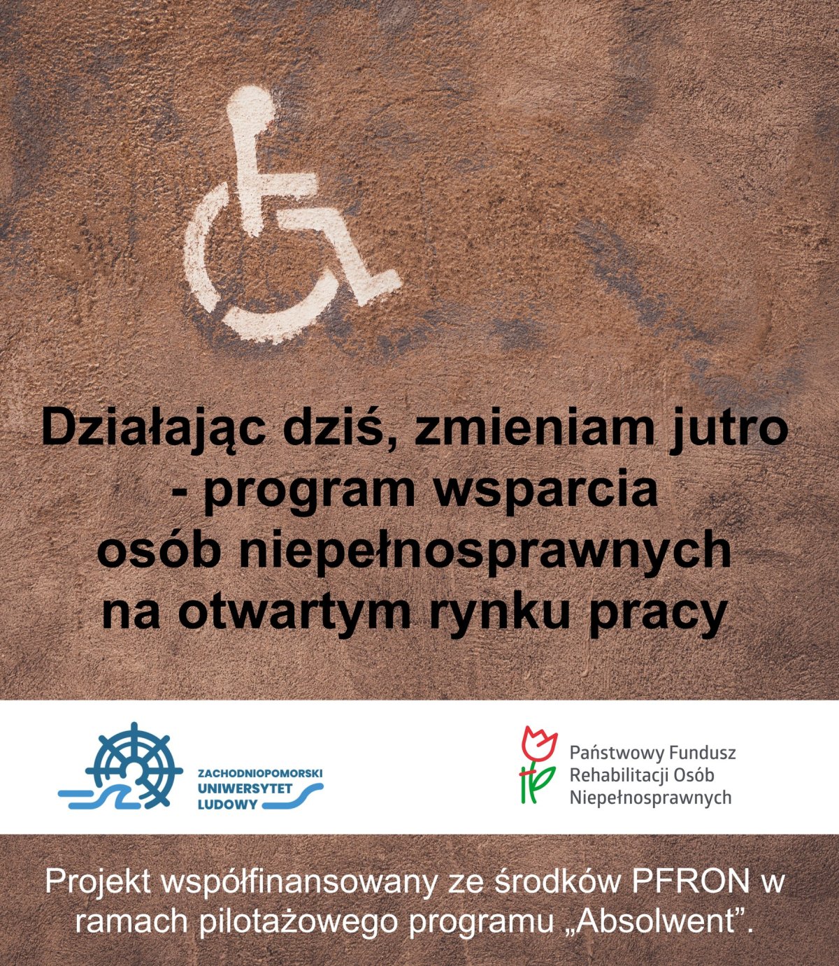 Działając dziś zmieniam jutro - plakat programu wsparcia osób niepełnosprawnych na otwartym rynku pracy